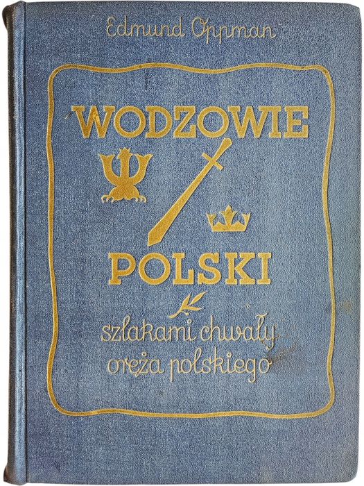 Edmund Oppman Wodzowie Polski Szlakami Chwały Oręża Polskiego 1938
