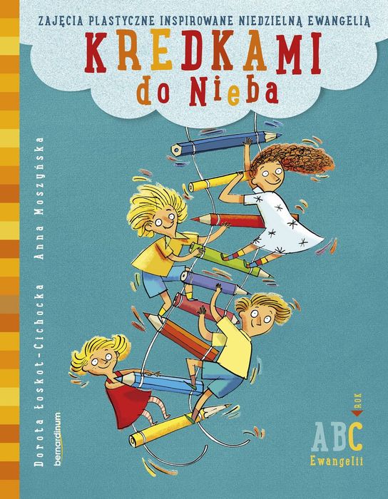 Kredkami Do Nieba. Zajęcia Plastyczne Inspirowane Niedzielną Ewangelią. Rok C Bernardinum