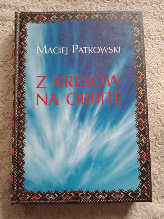 Maciej Patkowski Z Kresów na orbitę.