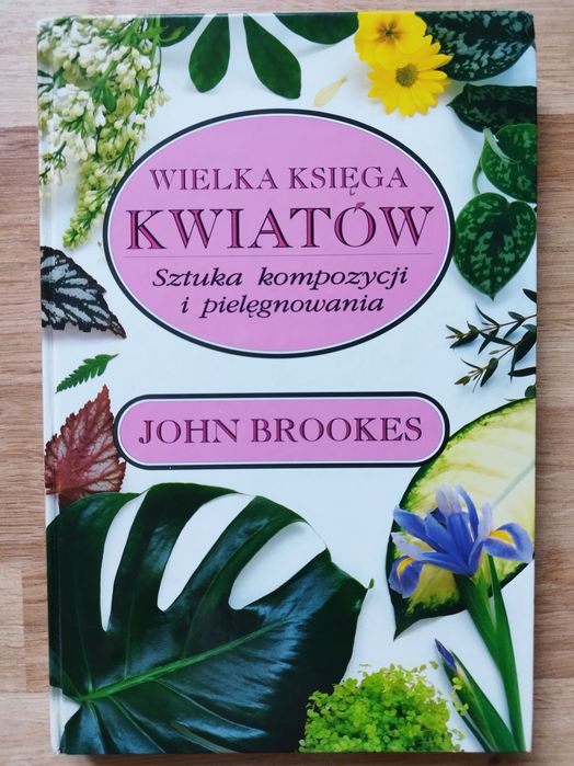 Wielka księga kwiatów Sztuka kompozycji i pielęgnowania, John Brookes