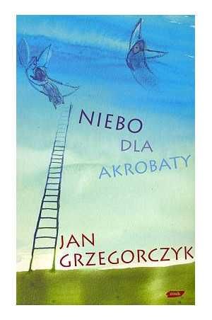 Niebo dla akrobaty. J. Grzegorczyk. Psychologiczna, refleksyjna
