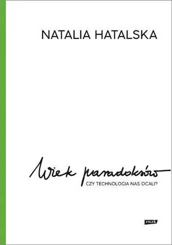 Wiek paradoksów. Czy technologia nas ocali? Natalia Hatalska (Nowa)