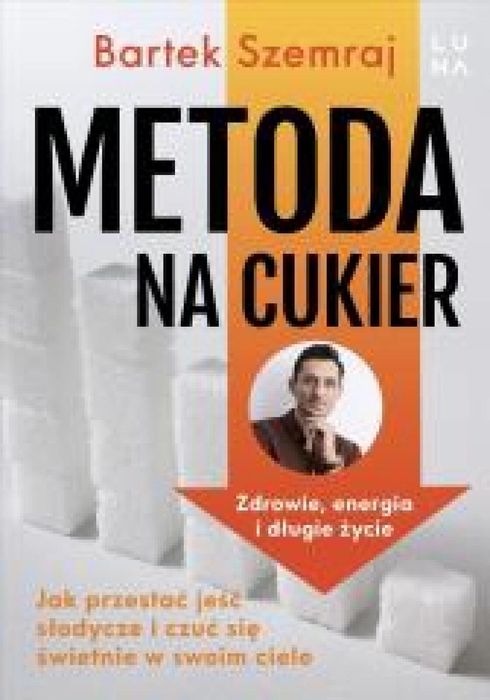 Metoda na cukier. Jak przestać jeść słodycze. Luna Bartek Szemraj