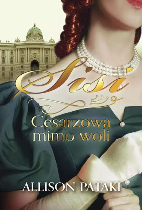 Sisi. Cesarzowa Mimo Woli Allison Pataki