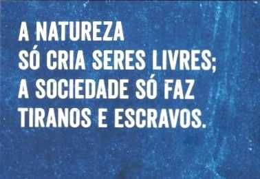 CHODERLOS DE LACLOS «A Educação das Mulheres» A Natureza Só Cria Seres Livres; A Sociedade Só Faz Tiranos e Escravos.