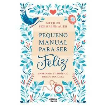 Pequeno Manual Para Ser Feliz : Sabedoria Filosófica para o Dia a Dia