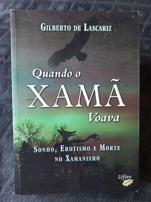 Quando o Xamã Voava; Sonho, Erotismo e Morte no Xamanismo - Gilberto de Lascariz