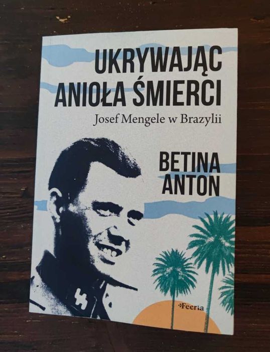 Ukrywając Anioła Śmierci Josef Mengele w Brazylii - Betina Anton