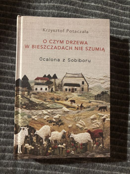 Krzysztof Potaczała O czym drzewa w Bieszczadach nie szumią. Ocalona z Sobiboru