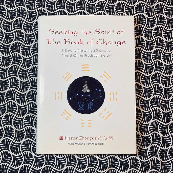 Seeking The Spirit of The Book of Change: 8 Days to Mastering a Shamanic Yijing (I Ching) Prediction System