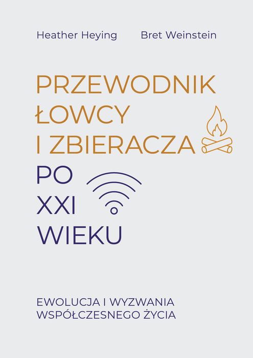 Przewodnik Łowcy I Zbieracza Po Xxi Wieku. Ewolucja I Wyzwania Współczesnego Życia Heying Heather, Weinstein Bret Heather Heying,Bret Weinstein