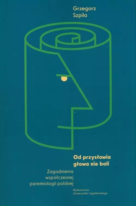 Od przysłowia głowa nie boli. Wydawnictwo Uniwersytetu Jagiellońskiego