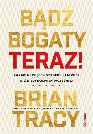 Bądź Bogaty. Teraz! Zarabiaj Więcej, Szybciej I Łatwiej Niż Kiedykolwiek Wcześniej One Press Nowa Nieużywana