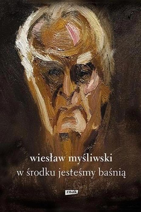 W środku jesteśmy baśnią Znak Wiesław Myśliwski Rok wydania: 2022