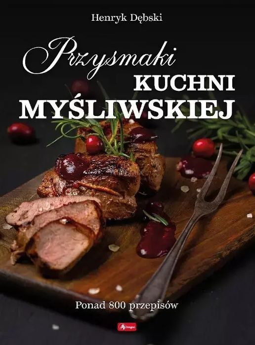 Przysmaki kuchni myśliwskiej. Ponad 800 przepisów. Dragon