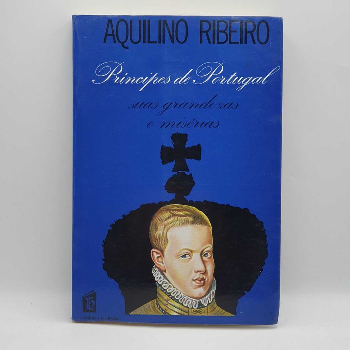 Livro - Aquilino Ribeiro - Pricipes De Portugal, Suas Grandezas e Misérias - Ref.PART3