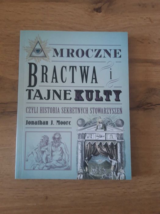 Jonathan J. Moorc Mroczne Bractwa i Tajne kulty czyli historia sekretnych stowarzyszeń nowa