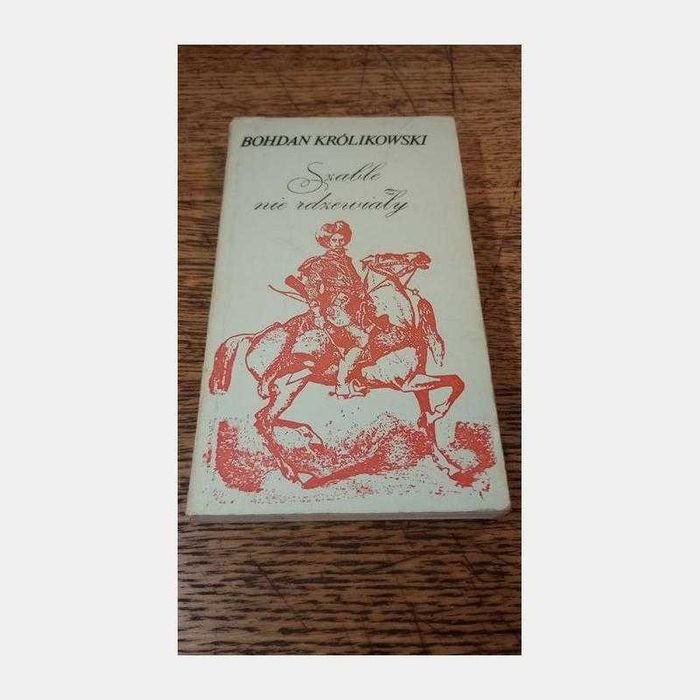 Szable nie rdzewiały. Bohdan Królikowski
