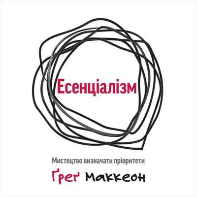 Есенціалізм Мистецтво визначати пріоритети  Грег МакКеон