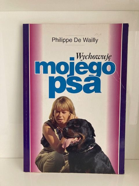 Szkolenie psów; Wychowuję mojego psa, Philippe De Wailly