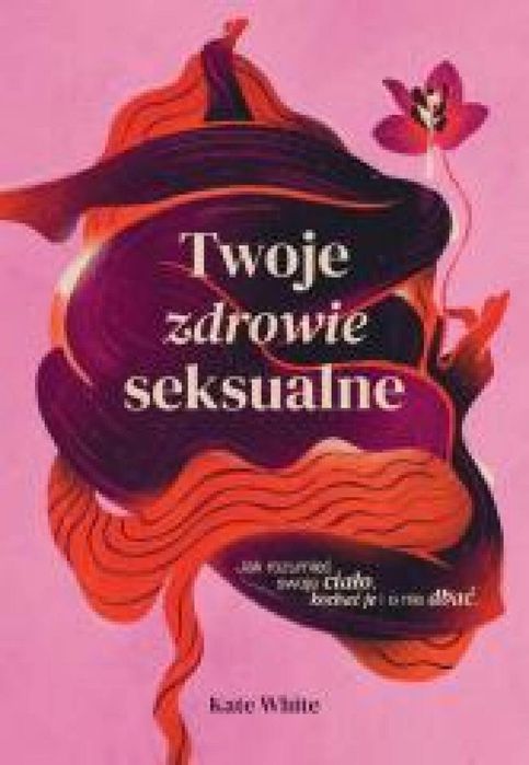 Twoje zdrowie seksualne Muza Kate White, Aleksandra Kondrat Rok wydani