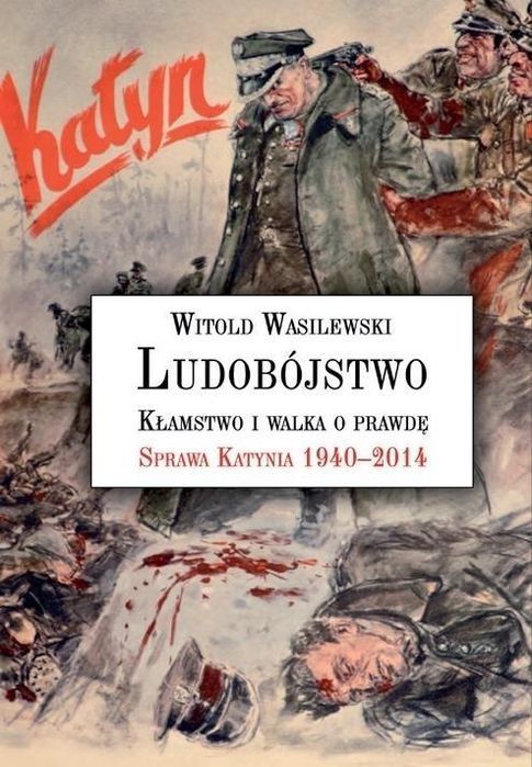 Ludobójstwo. Kłamstwo I Walka O Prawdę.  Witold Wasilewski