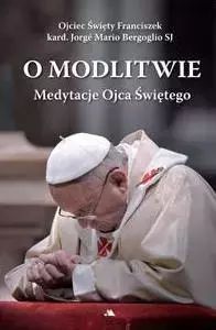 O Modlitwie. Medytacje Ojca Św. Franciszka
