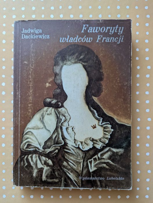 Faworyty władców Francji - Jadwiga Dackiewicz