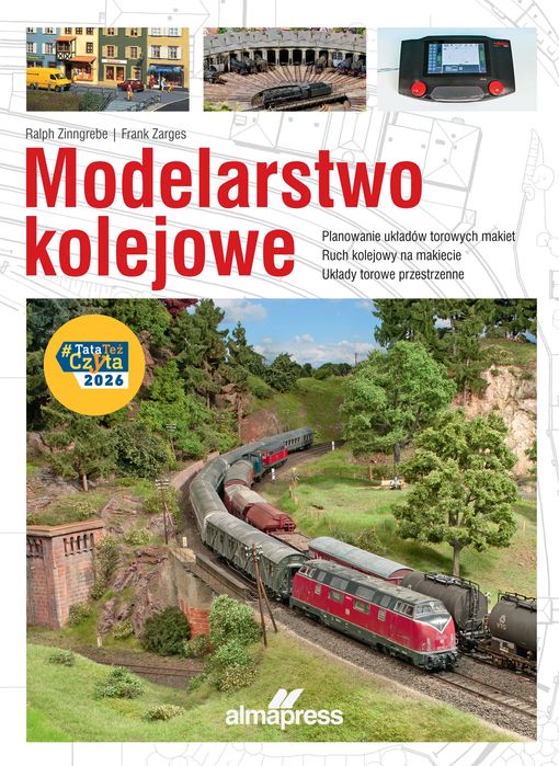 Modelarstwo kolejowe. Planowanie układów torowych makiet • Ruch kolejowy na makiecie • Układy torowe przestrzenne. ALMA-PRESS. Nowy Produkt