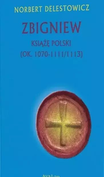 Zbigniew Książę Polski (Ok. 1070-1111/1113) Norbert Delestowicz