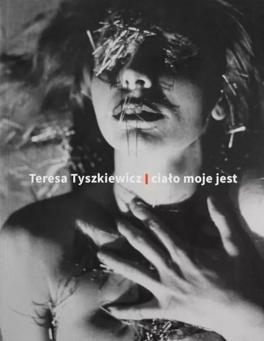 Teresa Tyszkiewicz. Ciało Moje Jest