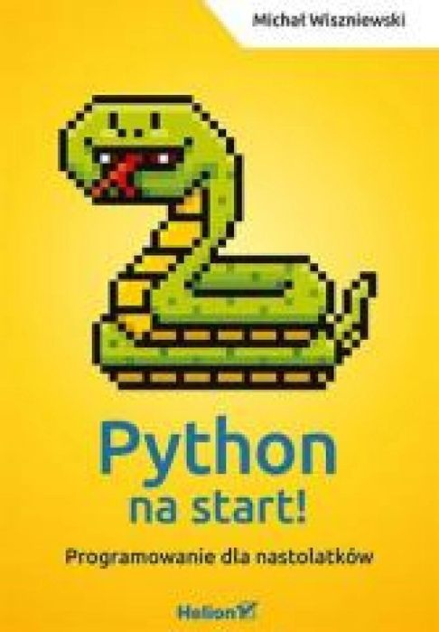 Python na start! Programowanie dla nastolatków Helion Michał