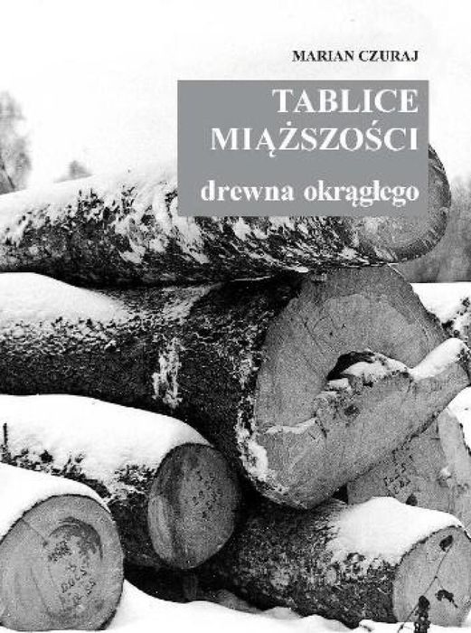 Tablice miąższości drewna okrągłego Marian Czuraj Rok wydania: