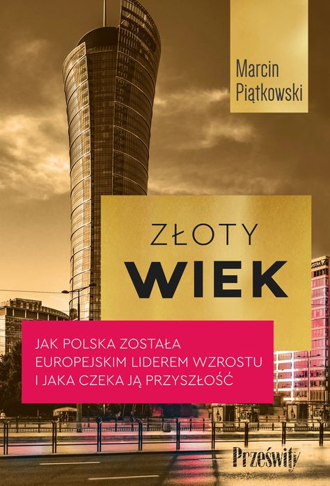 Złoty Wiek. Jak Polska Została Europejskim Liderem Wzrostu I Jaka Czeka Ją Przyszłość. Prześwity. Nowy Produkt