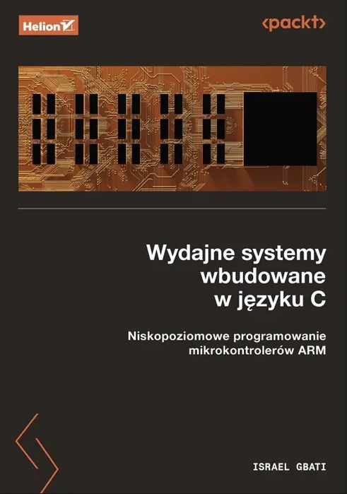 Wydajne systemy wbudowane w języku C. Niskopoziomowe programowanie mikrokontrolerów ARM. Nowy Produkt
