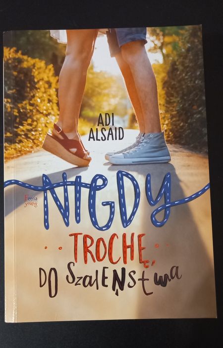 Nigdy, trochę, do szaleństwa - Adi Alsaid