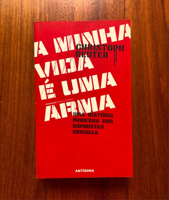 Christoph Reuter - A Minha Vida é uma Arma: Uma História Moderna dos Bombistas Suicidas
