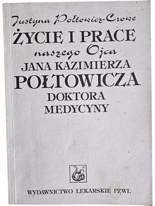 J. Połtowicz-Crowe Życie I Prace Naszego Ojca Jana Kazimierza Połtowicza