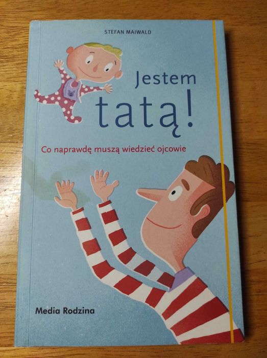 Jestem tatą! Co naprawdę muszą wiedzieć ojcowie