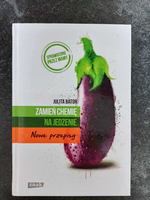 Zamień chemię na jedzenie Nowe przepisy Julita Bator