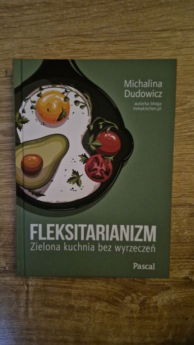 Fleksitarianizm. Zielona kuchnia bez wyrzeczeń NOWA