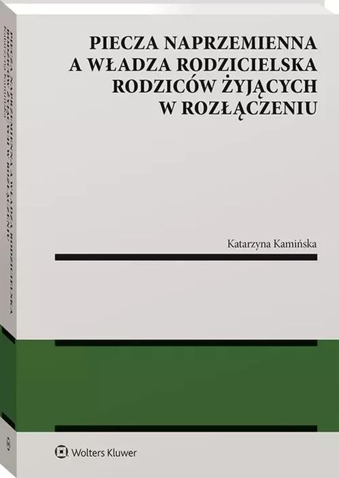 Piecza naprzemienna a władza rodzicielska rodziców żyjących w rozłączeniu. Wolters Kluwer. Nowy Produkt