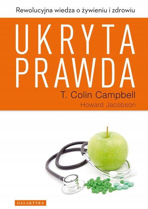Ukryta Prawda. Rewolucyjna Wiedza O Żywieniu I Zdrowiu Colin Campbell