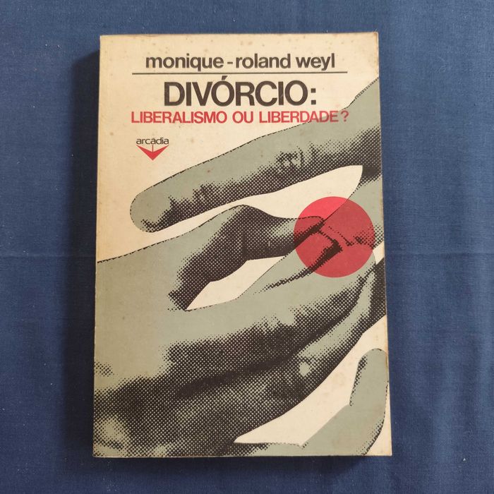 Monique-Roland Weyl - Divórcio: Liberalismo ou Liberdade
