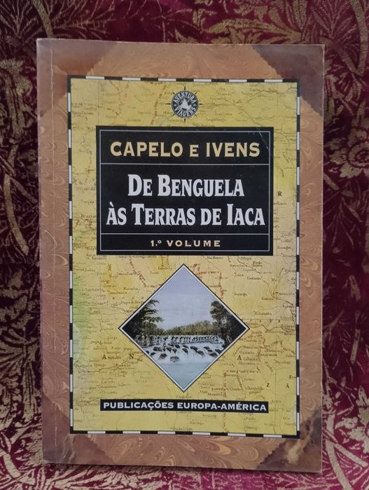 De Benguela às Terras de Iaca - Capelo e Ivens