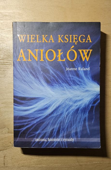 Wielka księga aniołów Imiona, historie i rytuały  Jeanne Ruland