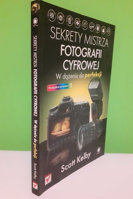 Sekrety mistrza fotografii cyfrowej.W dążeniu do perfekcji-Scott Kelby