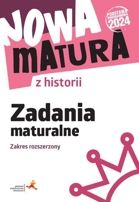 Nowa matura z historii. Zadania maturalne. Zakres rozszerzony GWO