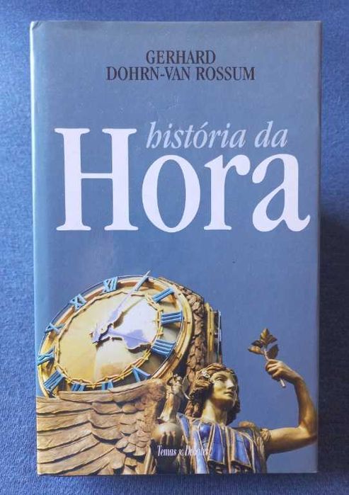 História da Hora; Os relógios e a ordem temporal moderna - Gerhard Dohrn-Van Rossum