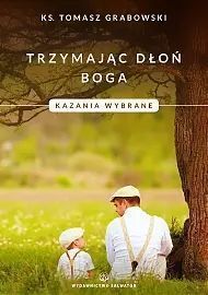 Trzymając Dłoń Boga. Kazania Wybrane Ks. Tomasz Grabowski